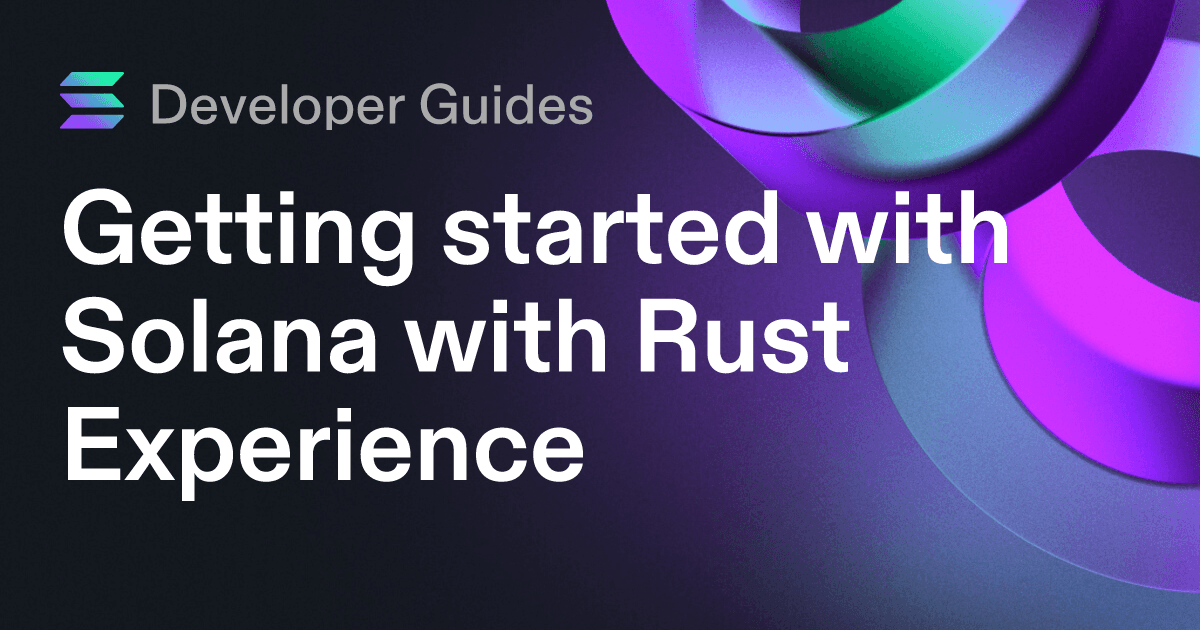 Getting started with Solana with Rust Experience